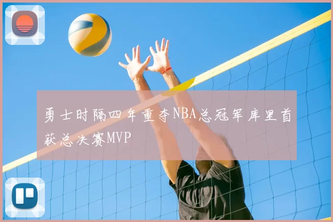 勇士时隔四年重夺NBA总冠军库里首获总决赛MVP