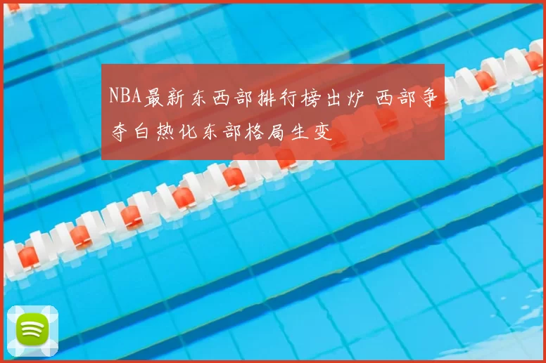 NBA最新东西部排行榜出炉 西部争夺白热化东部格局生变