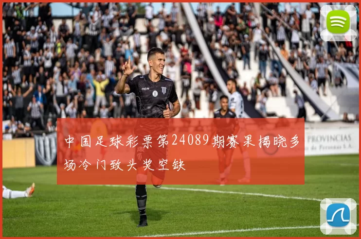 中国足球彩票第24089期赛果揭晓多场冷门致头奖空缺