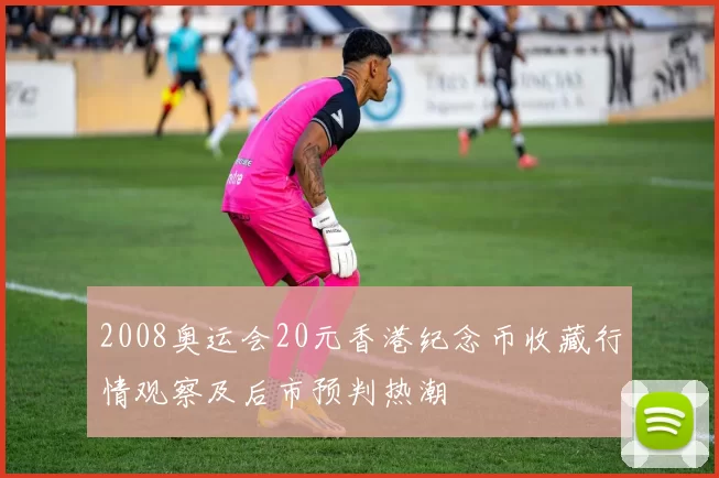 2008奥运会20元香港纪念币收藏行情观察及后市预判热潮