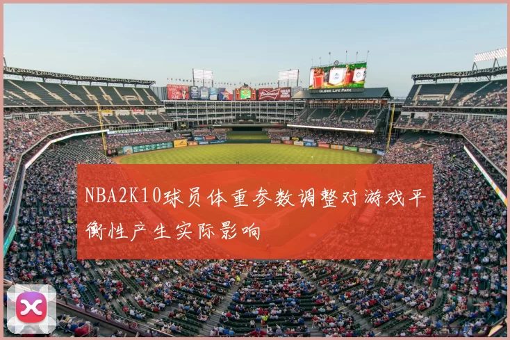 NBA2K10球员体重参数调整对游戏平衡性产生实际影响