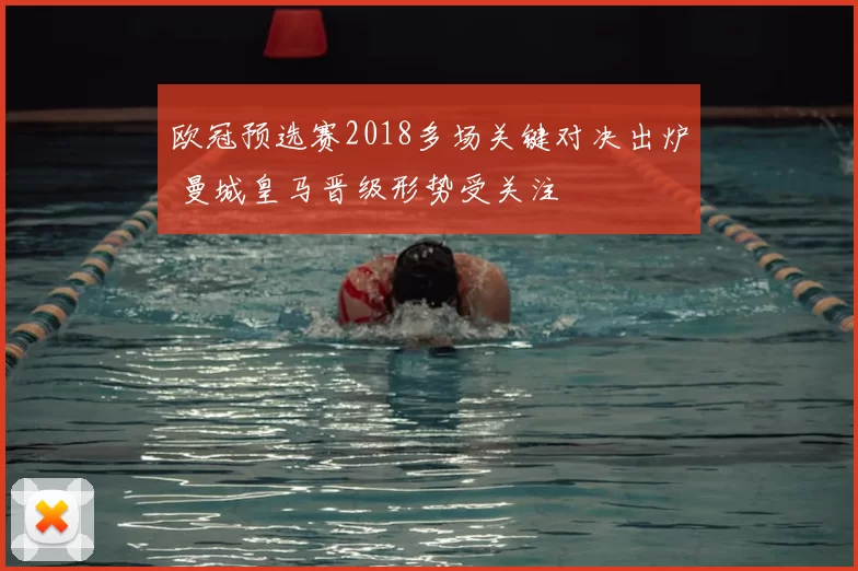 欧冠预选赛2018多场关键对决出炉 曼城皇马晋级形势受关注