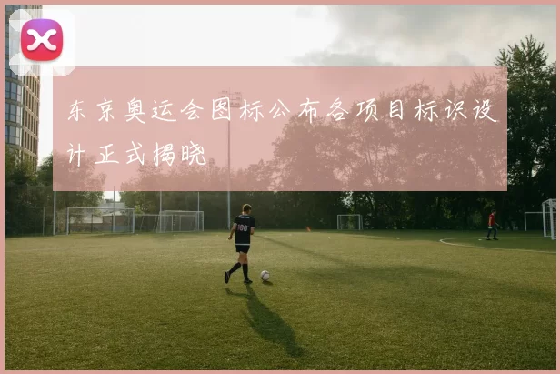 东京奥运会图标公布各项目标识设计正式揭晓