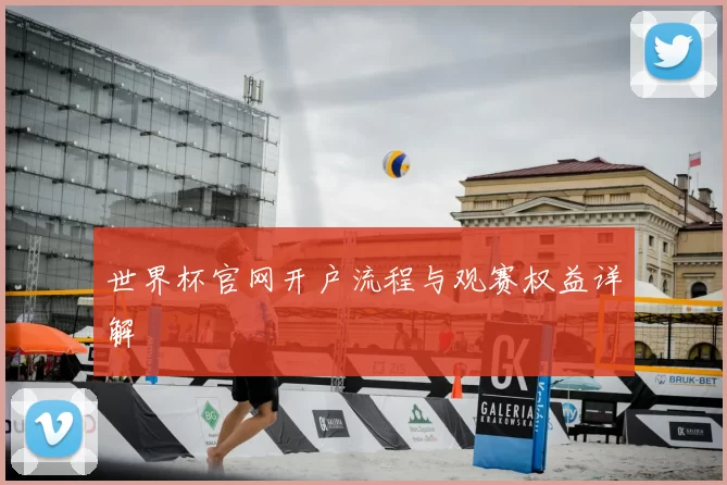 世界杯官网开户流程与观赛权益详解