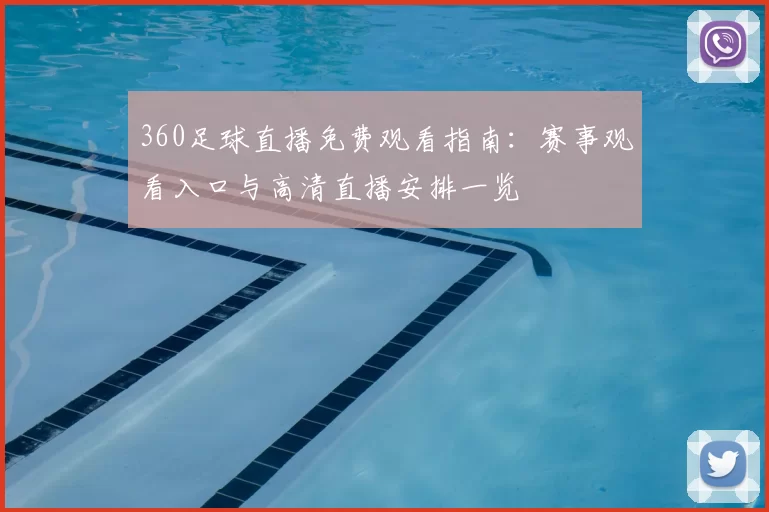 360足球直播免费观看指南：赛事观看入口与高清直播安排一览