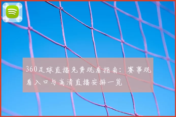 360足球直播免费观看指南：赛事观看入口与高清直播安排一览