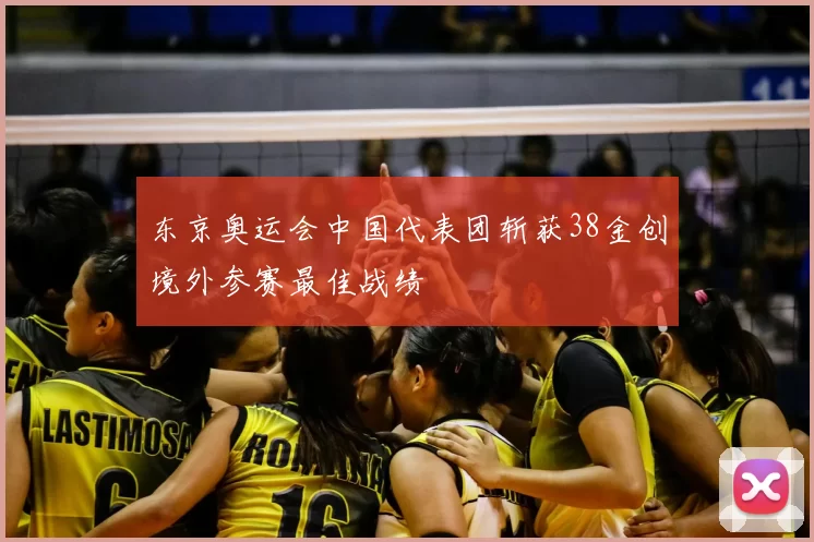 东京奥运会中国代表团斩获38金创境外参赛最佳战绩