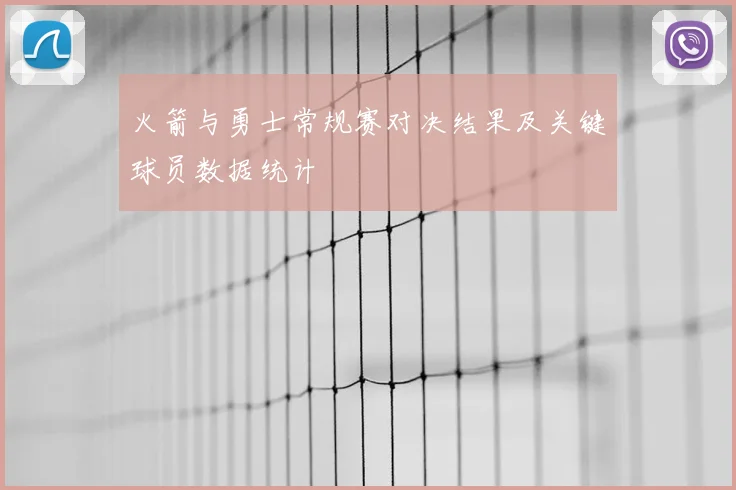 火箭与勇士常规赛对决结果及关键球员数据统计