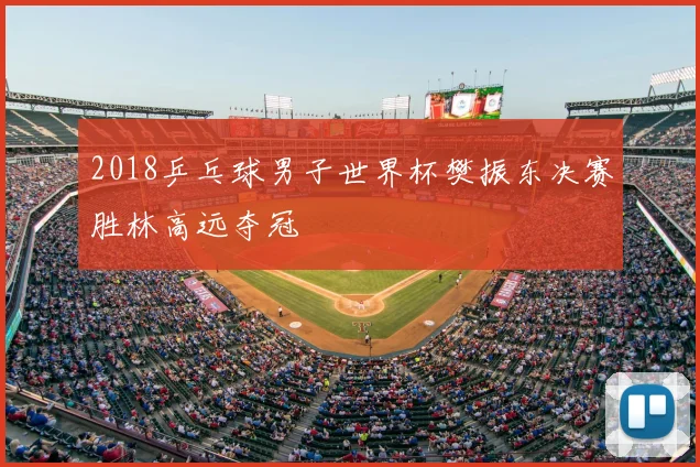 2018乒乓球男子世界杯樊振东决赛胜林高远夺冠
