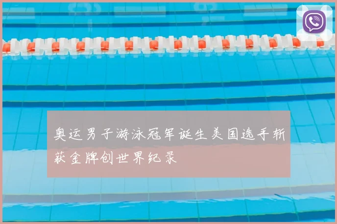 奥运男子游泳冠军诞生美国选手斩获金牌创世界纪录