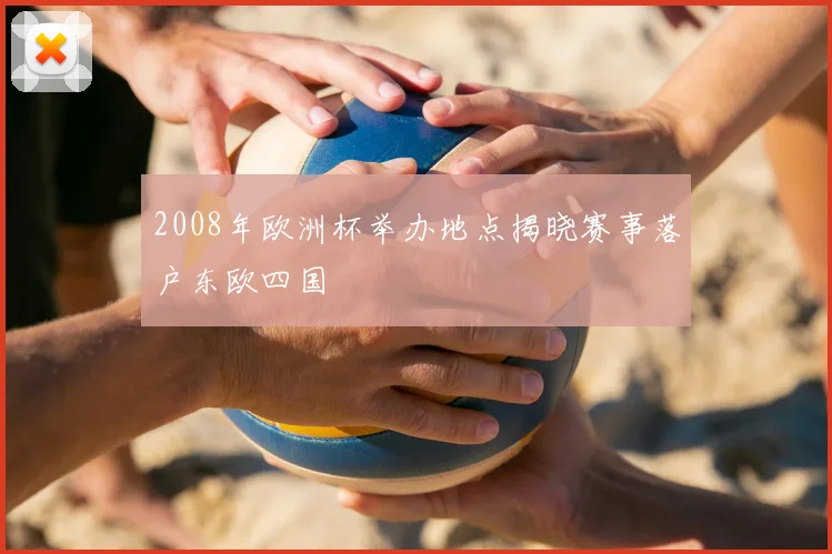 2008年欧洲杯举办地点揭晓赛事落户东欧四国